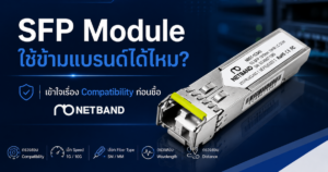 SFP Module NETBAND สำหรับตรวจสอบ Compatibility ก่อนใช้งานกับ Switch และระบบ Network